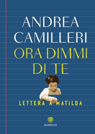 Ora dimmi di te. Lettera a Matilda, di Andrea Camilleri, 9788830154148