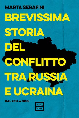 Brevissima storia del conflitto tra Russia e Ucraina. Dal 2014 a oggi, di Marta Serafini, 9791222500898