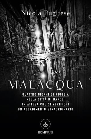 Malacqua. Quattro giorni di Pioggia nella città di Napoli in attesa che si verifichi un Accadimento straordinario, di Nicola Pugliese, 9788830154322
