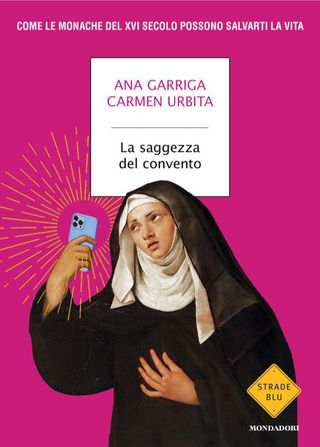 La saggezza del convento. Come le monache del XVI secolo possono salvarti la vita, di Ana Garriga, di Carmen Urbita, di Carmen Urbita, 9788804787082