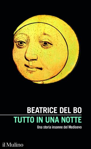 Tutto in una notte. Una storia insonne del Medioevo, di Beatrice Del Bo, 9788815394873