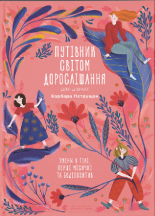 Книжка А5 "Путівник світом.дорослішання для дівчат:зміни в тілі" Б.Петрущак №0175/ВСЛ/(10)